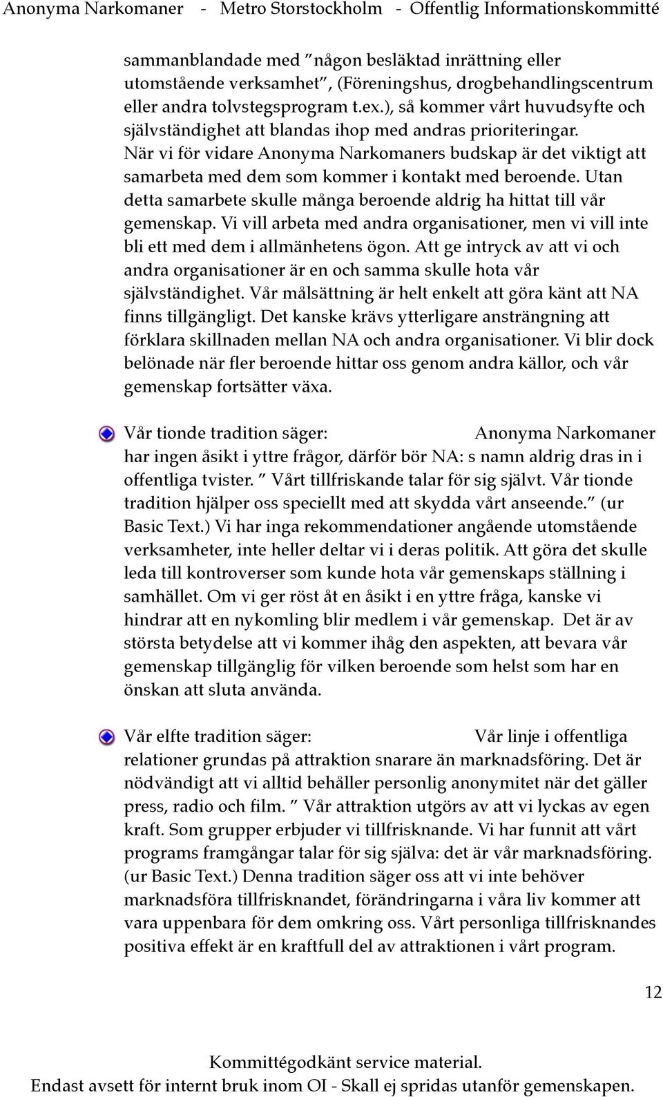 När vi för vidare Anonyma Narkomaners budskap är det viktigt att samarbeta med dem som kommer i kontakt med beroende. Utan detta samarbete skulle många beroende aldrig ha hittat till vår gemenskap.