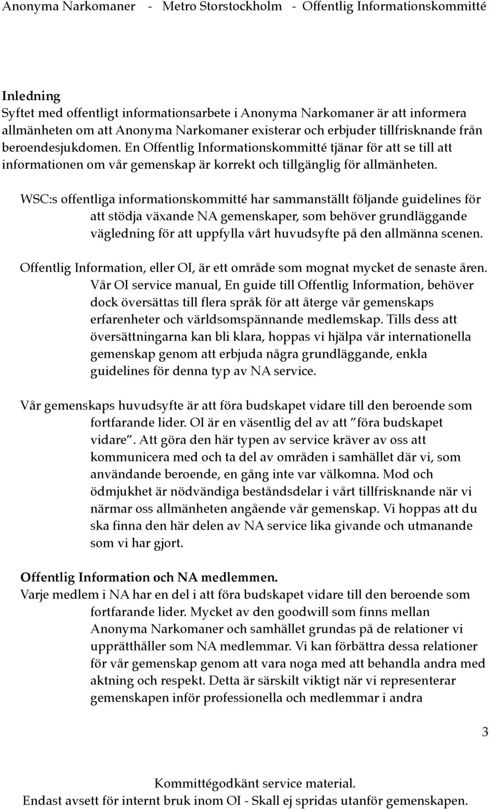 WSC:s offentliga informationskommitté har sammanställt följande guidelines för att stödja växande NA gemenskaper, som behöver grundläggande vägledning för att uppfylla vårt huvudsyfte på den allmänna