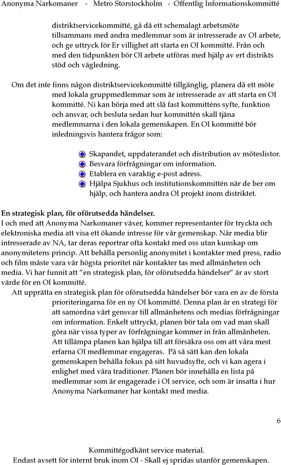 Om det inte finns någon distriktservicekommitté tillgänglig, planera då ett möte med lokala gruppmedlemmar som är intresserade av att starta en OI kommitté.