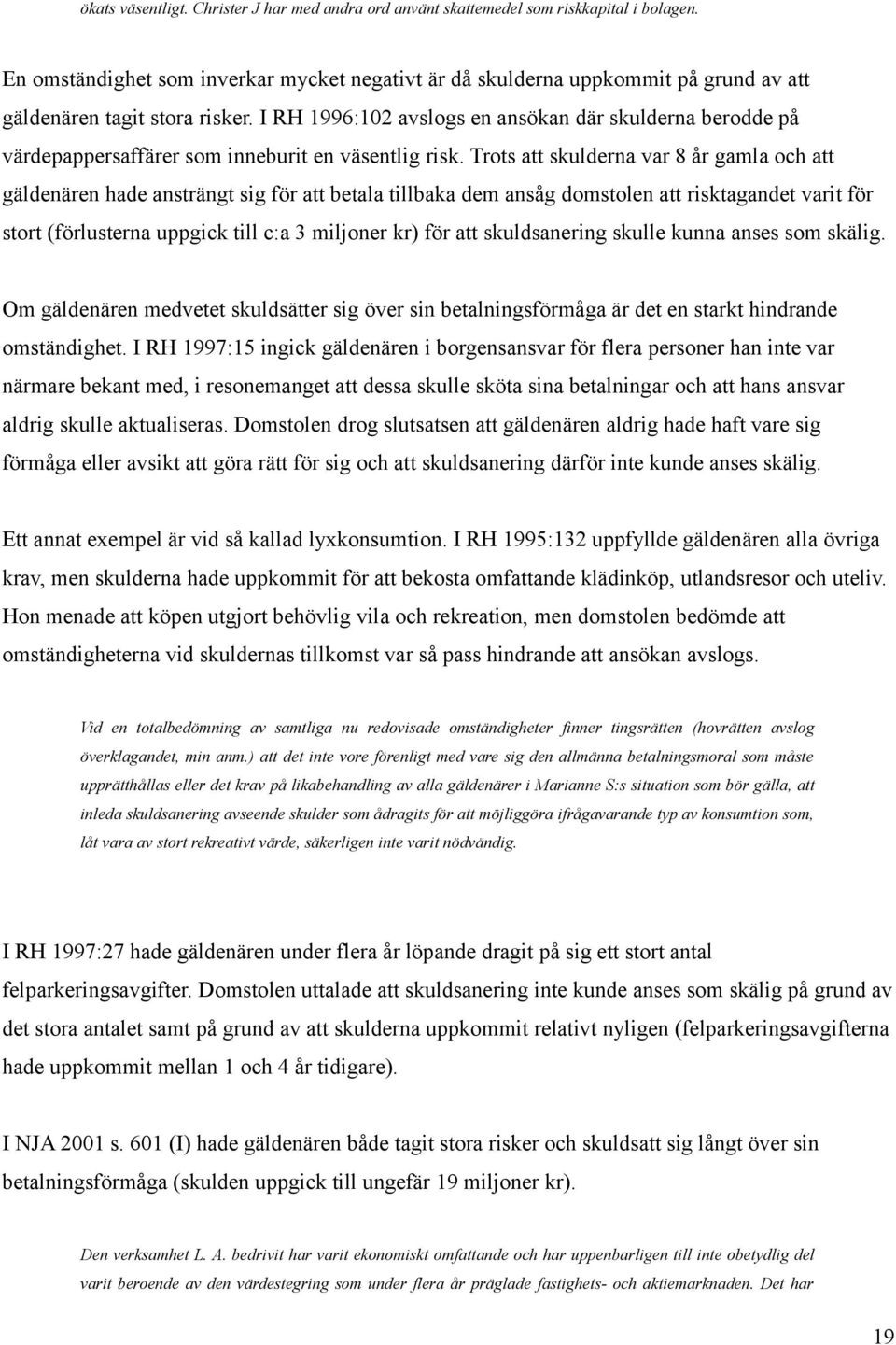 I RH 1996:102 avslogs en ansökan där skulderna berodde på värdepappersaffärer som inneburit en väsentlig risk.