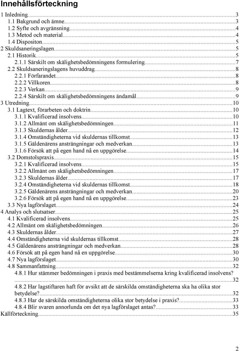 1 Lagtext, förarbeten och doktrin...10 3.1.1 Kvalificerad insolvens...10 3.1.2 Allmänt om skälighetsbedömningen...11 3.1.3 Skuldernas ålder...12 3.1.4 Omständigheterna vid skuldernas tillkomst...13 3.