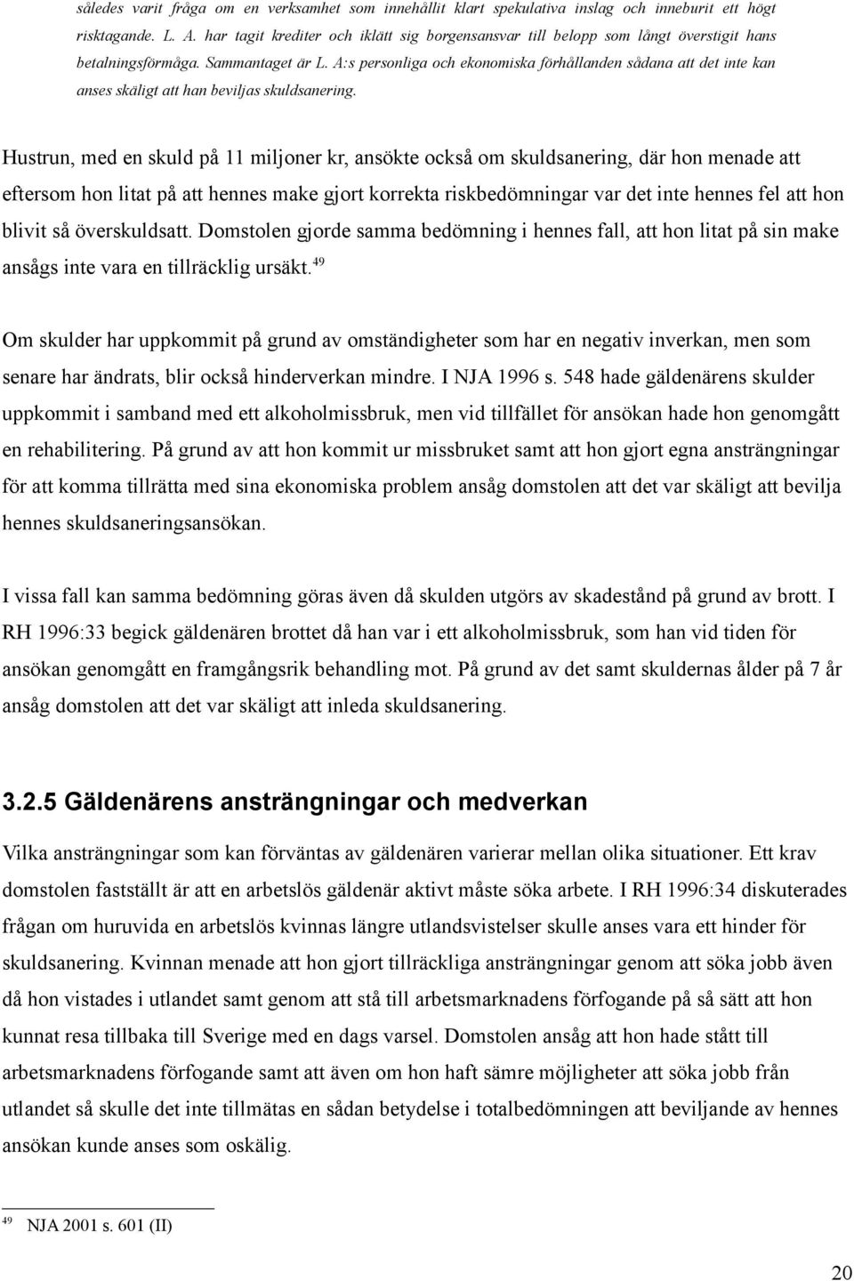 A:s personliga och ekonomiska förhållanden sådana att det inte kan anses skäligt att han beviljas skuldsanering.