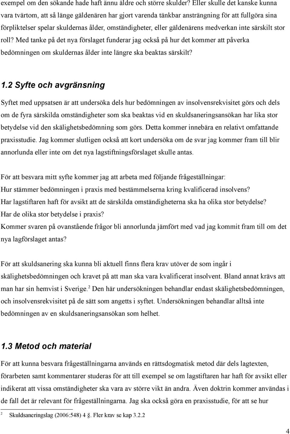 gäldenärens medverkan inte särskilt stor roll? Med tanke på det nya förslaget funderar jag också på hur det kommer att påverka bedömningen om skuldernas ålder inte längre ska beaktas särskilt? 1.