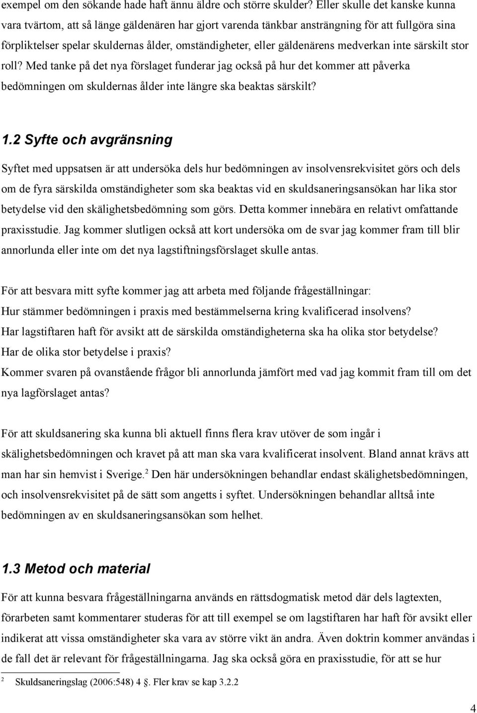 gäldenärens medverkan inte särskilt stor roll? Med tanke på det nya förslaget funderar jag också på hur det kommer att påverka bedömningen om skuldernas ålder inte längre ska beaktas särskilt? 1.