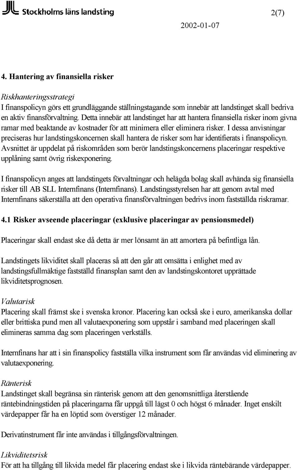 I dessa anvisningar preciseras hur landstingskoncernen skall hantera de risker som har identifierats i finanspolicyn.