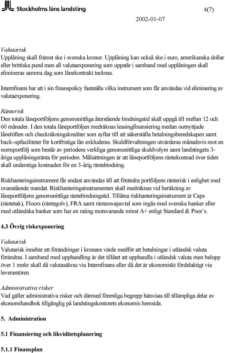 Internfinans har att i sin finanspolicy fastställa vilka instrument som får användas vid eliminering av valutaexponering.