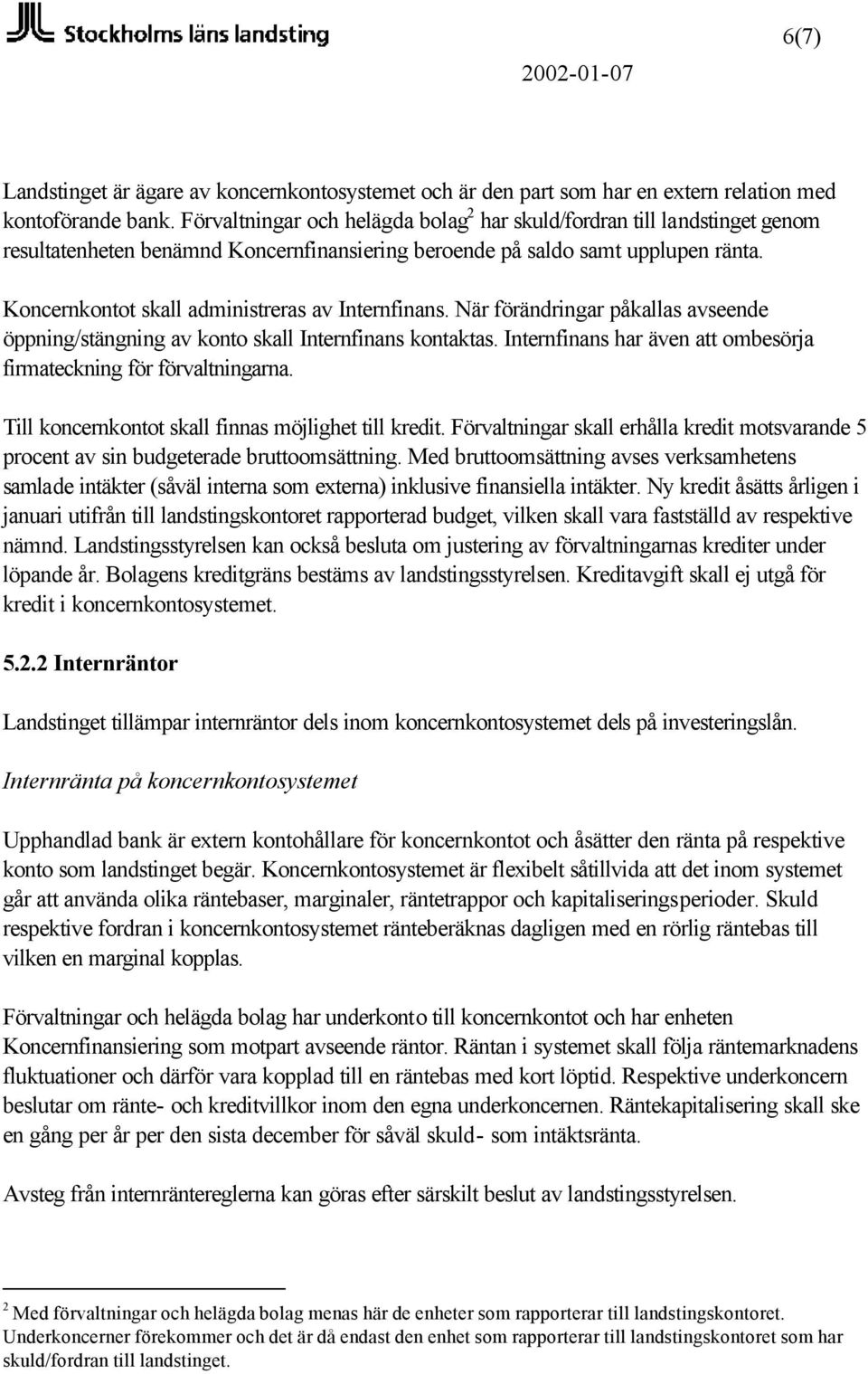 Koncernkontot skall administreras av Internfinans. När förändringar påkallas avseende öppning/stängning av konto skall Internfinans kontaktas.