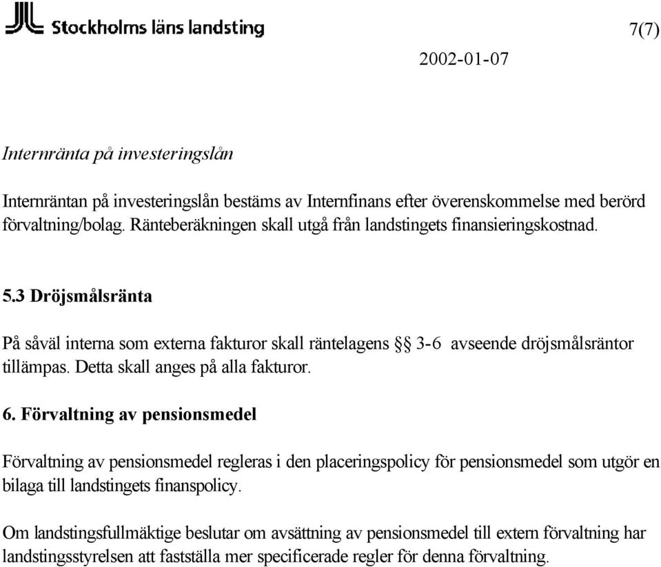 3 Dröjsmålsränta På såväl interna som externa fakturor skall räntelagens 3-6 avseende dröjsmålsräntor tillämpas. Detta skall anges på alla fakturor. 6.