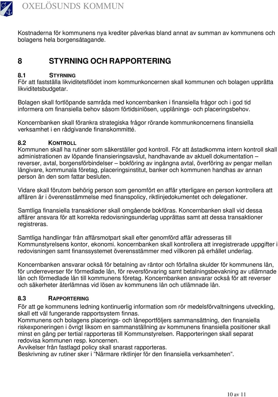 Bolagen skall fortlöpande samråda med koncernbanken i finansiella frågor och i god tid informera om finansiella behov såsom förtidsinlösen, upplånings- och placeringsbehov.