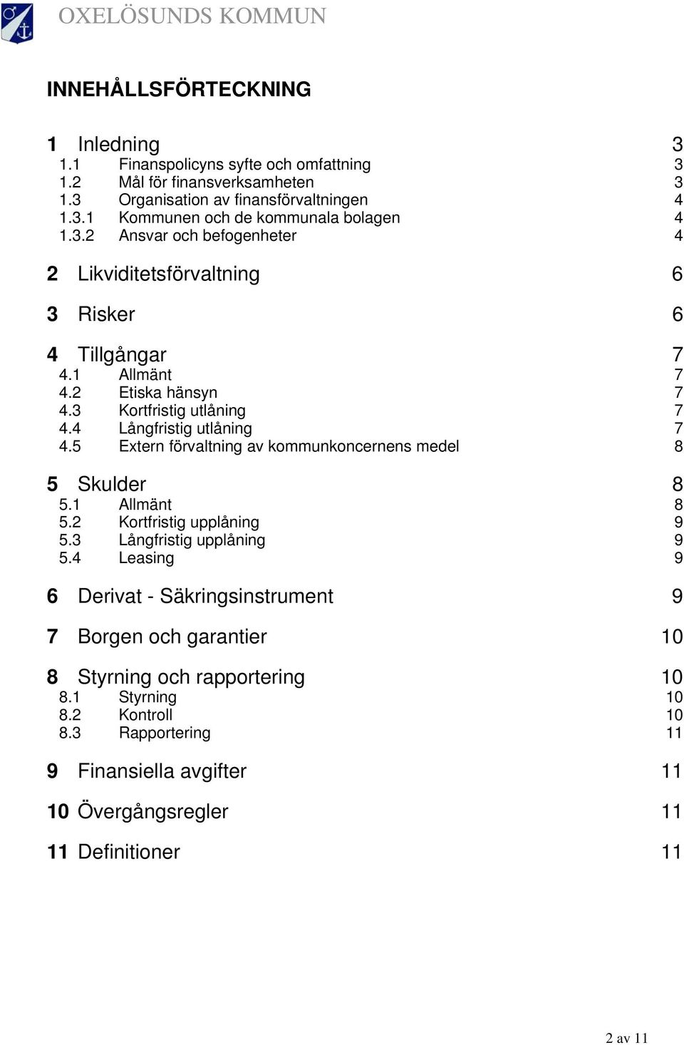 5 Extern förvaltning av kommunkoncernens medel 8 5 Skulder 8 5.1 Allmänt 8 5.2 Kortfristig upplåning 9 5.3 Långfristig upplåning 9 5.