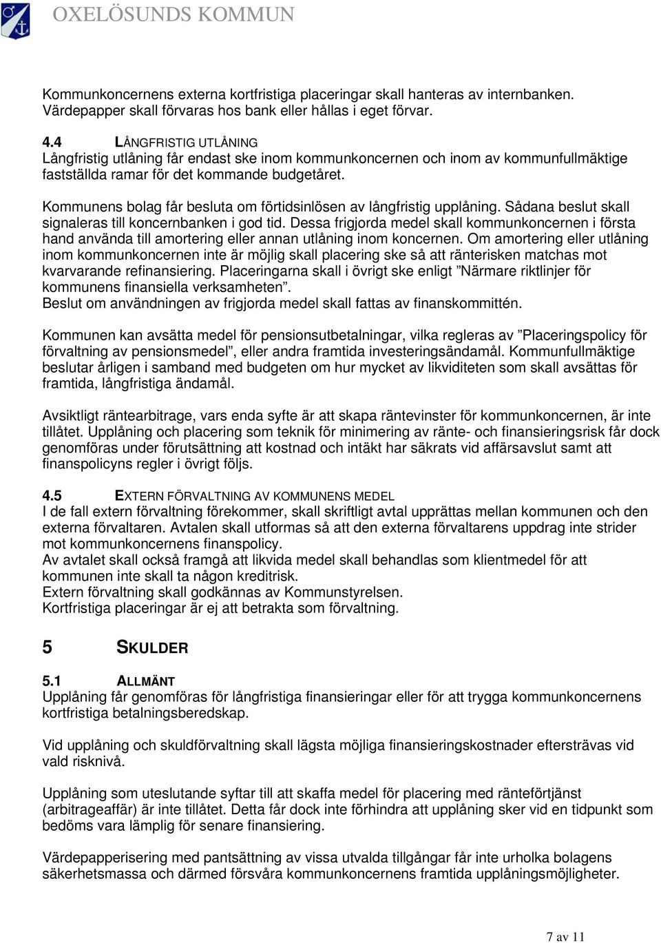 Kommunens bolag får besluta om förtidsinlösen av långfristig upplåning. Sådana beslut skall signaleras till koncernbanken i god tid.