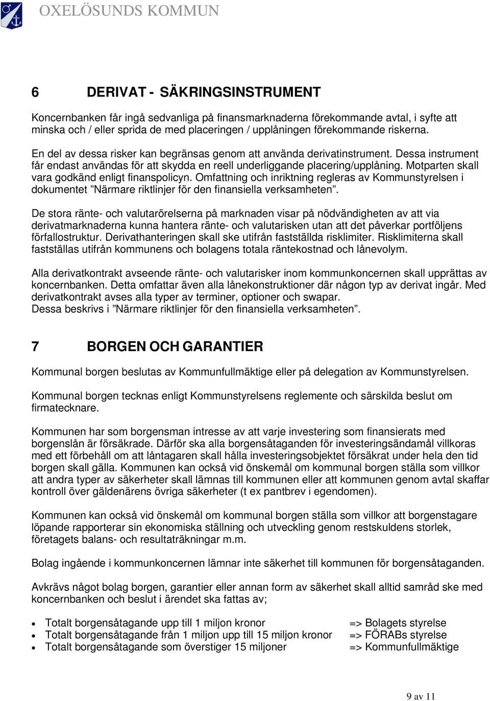 Motparten skall vara godkänd enligt finanspolicyn. Omfattning och inriktning regleras av Kommunstyrelsen i dokumentet Närmare riktlinjer för den finansiella verksamheten.