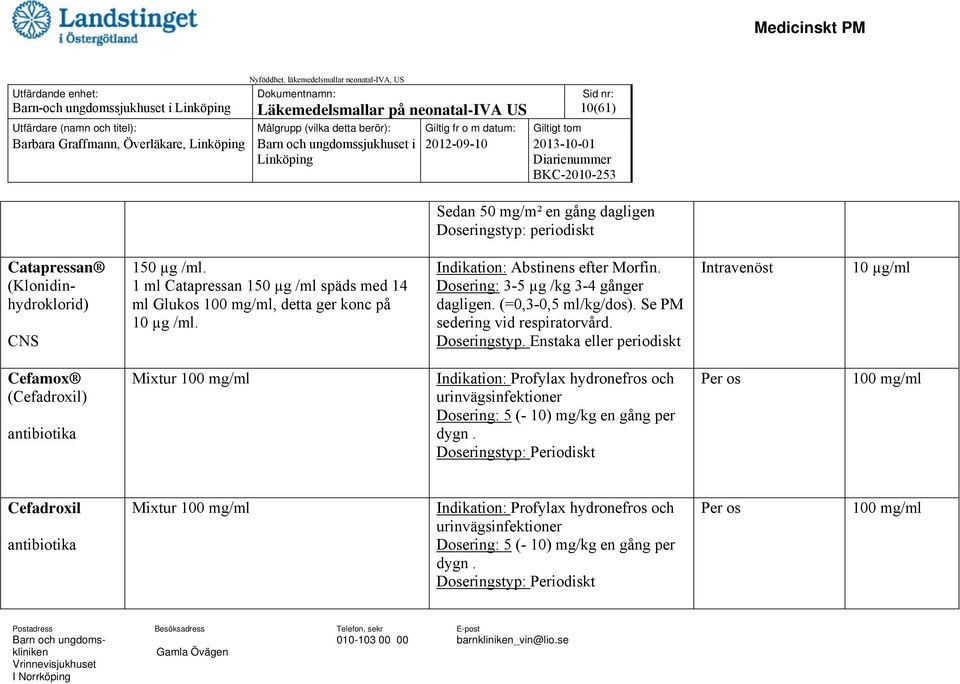 Dosering: 3-5 µg /kg 3-4 gånger dagligen. (=0,3-0,5 ml/kg/dos). Se PM sedering vid respiratorvård. Doseringstyp.