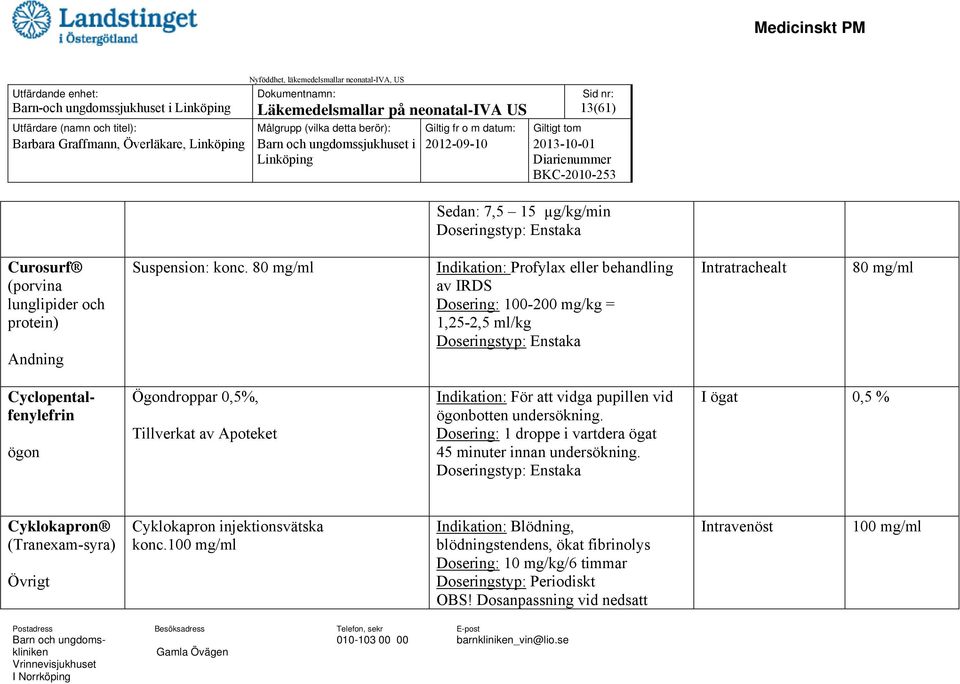 80 mg/ml Indikation: Profylax eller behandling av IRDS Dosering: 100-200 mg/kg = 1,25-2,5 ml/kg Doseringstyp: Enstaka Intratrachealt 80 mg/ml Cyclopentalfenylefrin ögon Ögondroppar 0,5%, Tillverkat