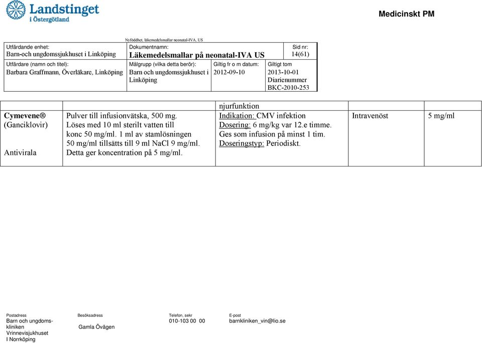 Löses med 10 ml sterilt vatten till konc 50 mg/ml. 1 ml av stamlösningen 50 mg/ml tillsätts till 9 ml NaCl 9 mg/ml.
