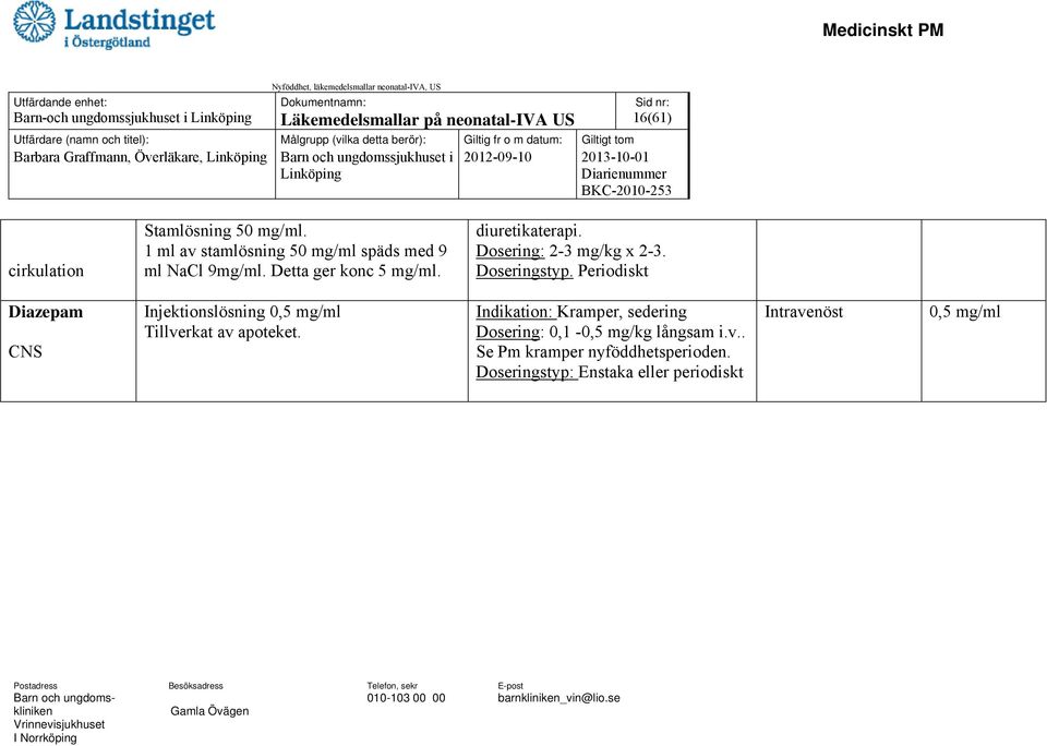 Dosering: 2-3 mg/kg x 2-3. Doseringstyp. Periodiskt Diazepam CNS Injektionslösning 0,5 mg/ml Tillverkat av apoteket.