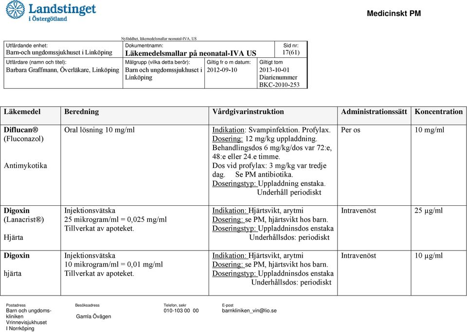 Dos vid profylax: 3 mg/kg var tredje dag. Se PM antibiotika. Doseringstyp: Uppladdning enstaka.