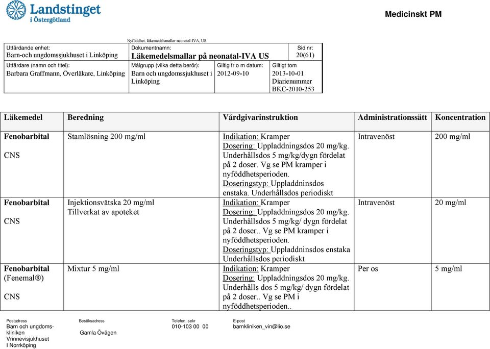 Uppladdningsdos 20 mg/kg. Underhållsdos 5 mg/kg/dygn fördelat på 2 doser. Vg se PM kramper i nyföddhetsperioden. Doseringstyp: Uppladdninsdos enstaka.