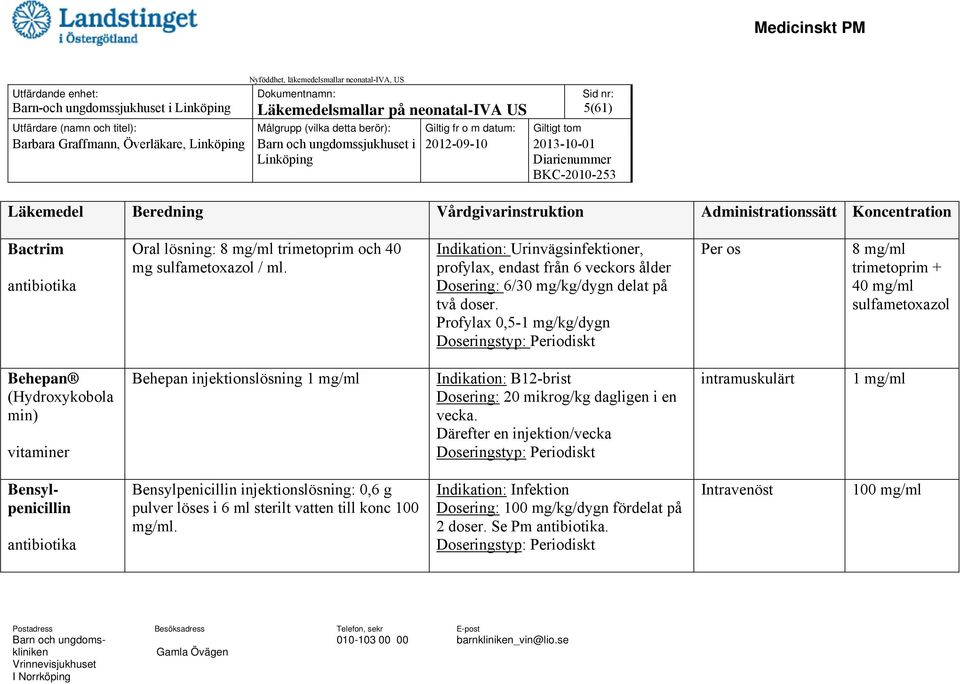 Indikation: Urinvägsinfektioner, profylax, endast från 6 veckors ålder Dosering: 6/30 mg/kg/dygn delat på två doser.
