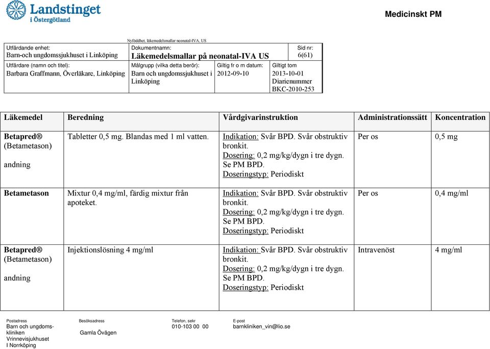 Dosering: 0,2 mg/kg/dygn i tre dygn. Se PM BPD. Per os 0,5 mg Betametason Mixtur 0,4 mg/ml, färdig mixtur från apoteket. Indikation: Svår BPD. Svår obstruktiv bronkit.