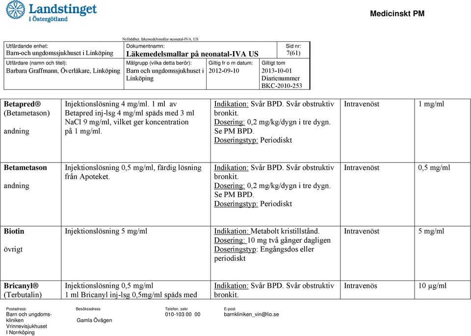 1 mg/ml Betametason andning Injektionslösning 0,5 mg/ml, färdig lösning från Apoteket. Indikation: Svår BPD. Svår obstruktiv bronkit. Dosering: 0,2 mg/kg/dygn i tre dygn. Se PM BPD.