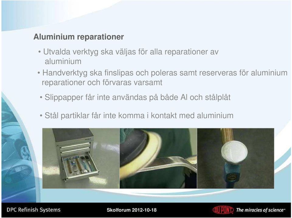 aluminium reparationer och förvaras varsamt Slippapper får inte användas