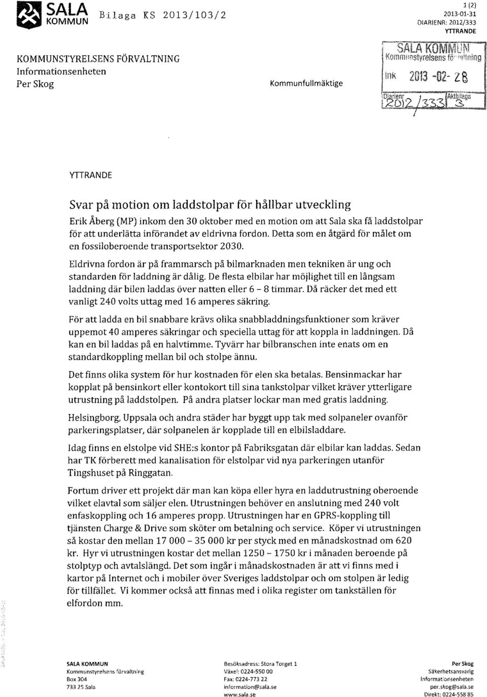 fordon. Detta som en åtgärd för målet om en fossiloberoende transportsektor 2030. Eldrivna fordon är på frammarsch på bilmarknaden men tekniken är ung och standarden för laddning är dålig.