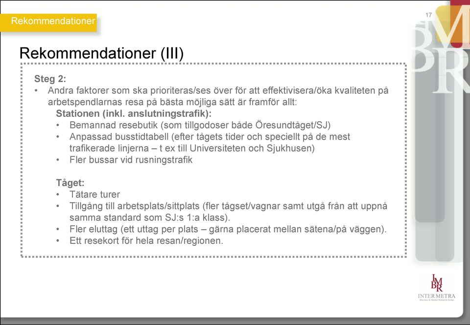 anslutningstrafik): Bemannad resebutik (som tillgodoser både Öresundtåget/SJ) Anpassad busstidtabell (efter tågets tider och speciellt på de mest trafikerade linjerna t ex