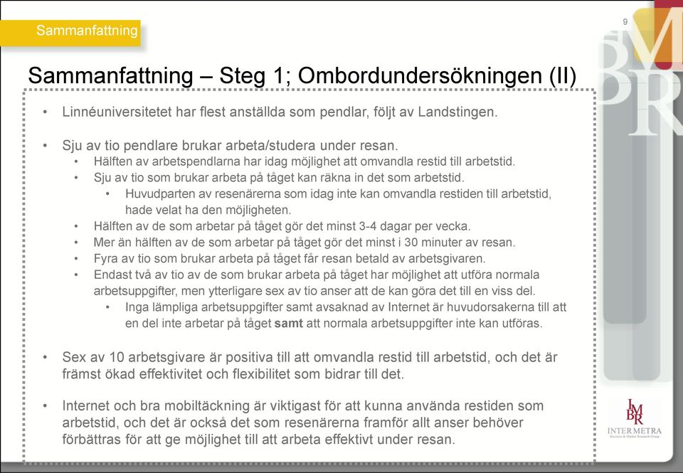 Huvudparten av resenärerna som idag inte kan omvandla restiden till arbetstid, hade velat ha den möjligheten. Hälften av de som arbetar på tåget gör det minst 3-4 dagar per vecka.