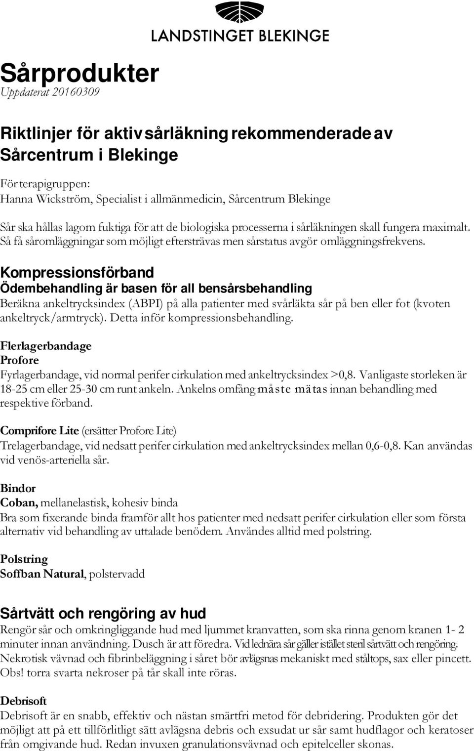 Kompressionsförband Ödembehandling är basen för all bensårsbehandling Beräkna ankeltrycksindex (ABPI) på alla patienter med svårläkta sår på ben eller fot (kvoten ankeltryck/armtryck).