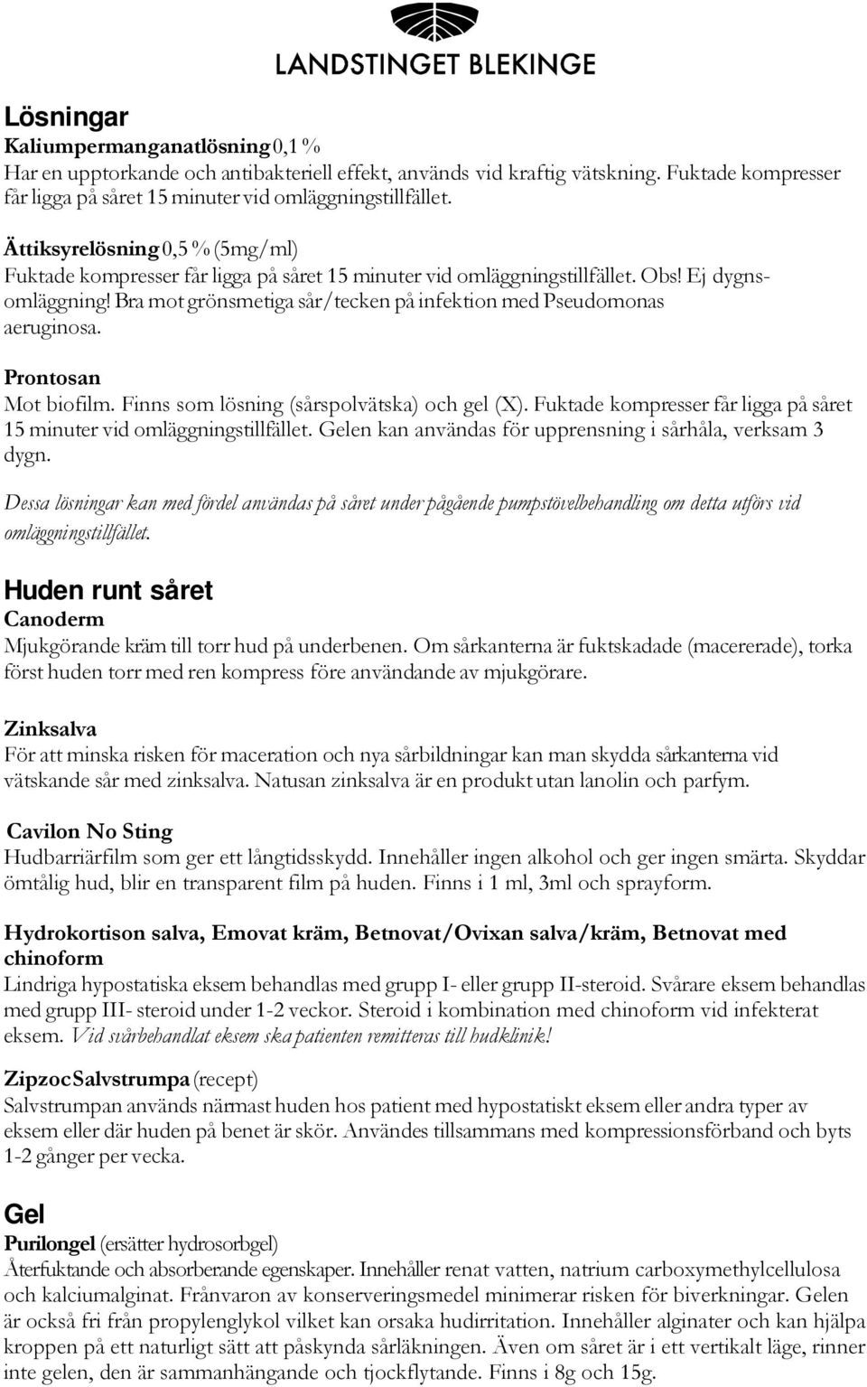 Bra mot grönsmetiga sår/tecken på infektion med Pseudomonas aeruginosa. Prontosan Mot biofilm. Finns som lösning (sårspolvätska) och gel (X).