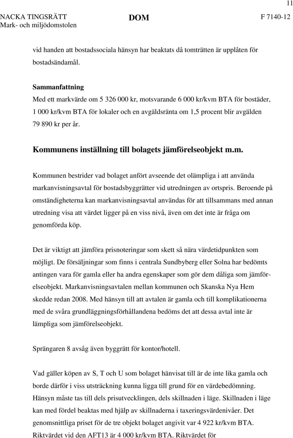 Kommunens inställning till bolagets jämförelseobjekt m.m. Kommunen bestrider vad bolaget anfört avseende det olämpliga i att använda markanvisningsavtal för bostadsbyggrätter vid utredningen av ortspris.