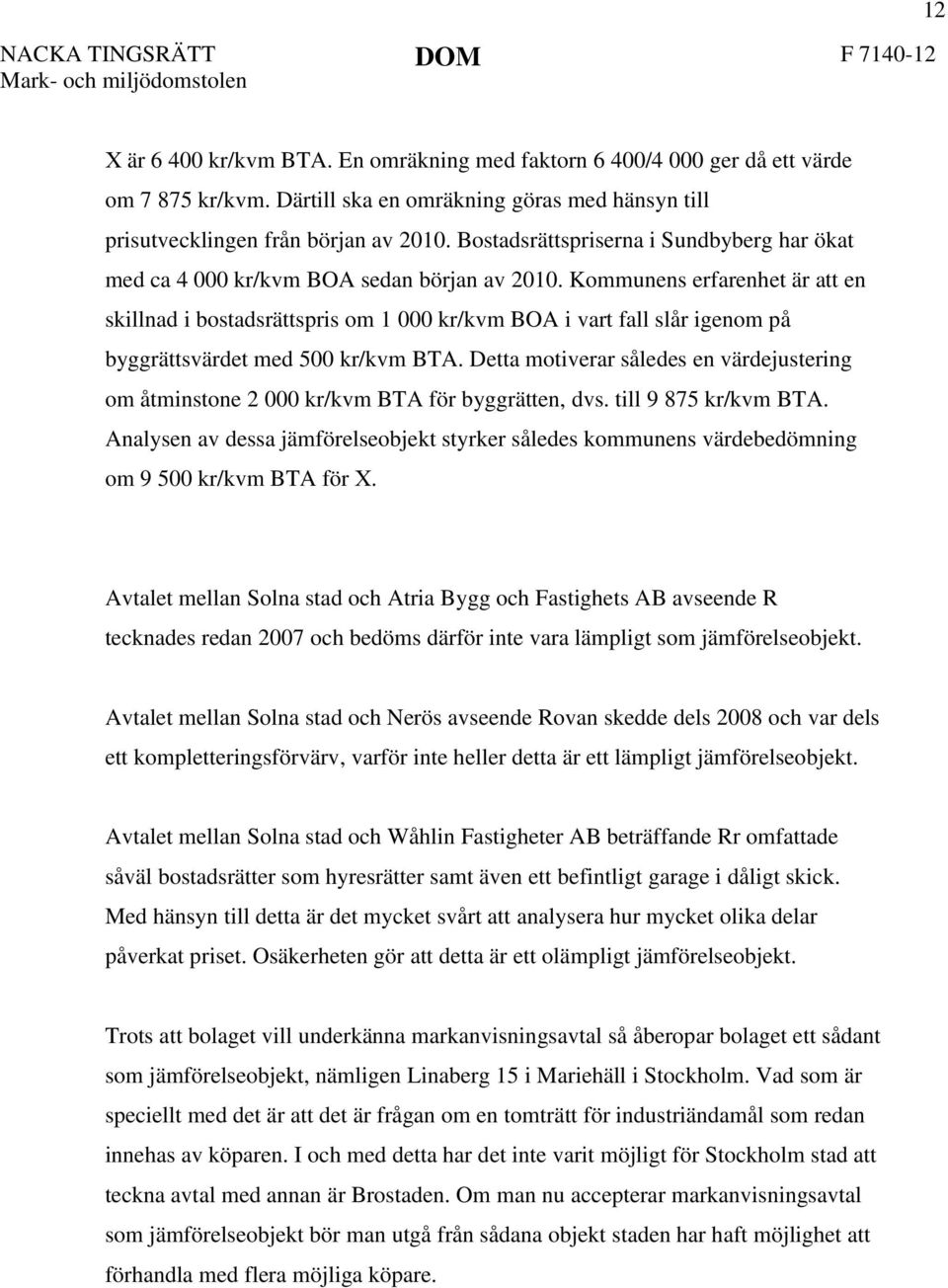 Kommunens erfarenhet är att en skillnad i bostadsrättspris om 1 000 kr/kvm BOA i vart fall slår igenom på byggrättsvärdet med 500 kr/kvm BTA.