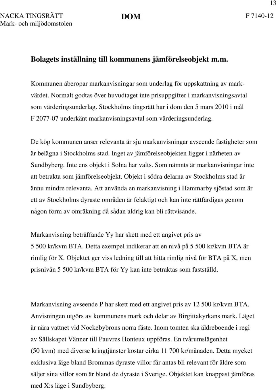 Stockholms tingsrätt har i dom den 5 mars 2010 i mål F 2077-07 underkänt markanvisningsavtal som värderingsunderlag.