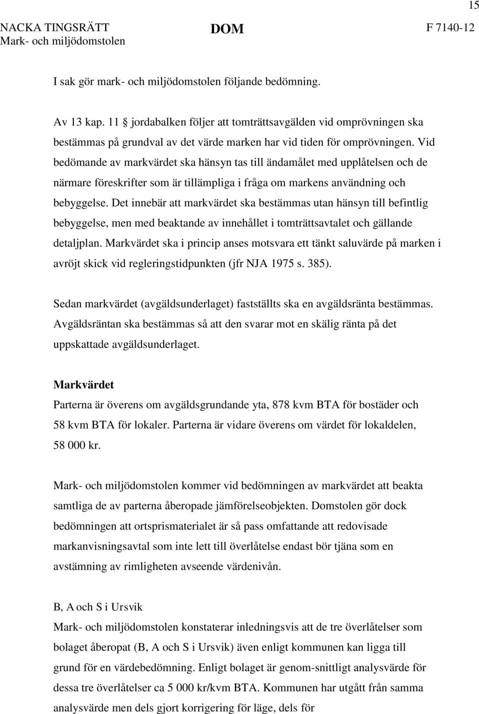 Vid bedömande av markvärdet ska hänsyn tas till ändamålet med upplåtelsen och de närmare föreskrifter som är tillämpliga i fråga om markens användning och bebyggelse.