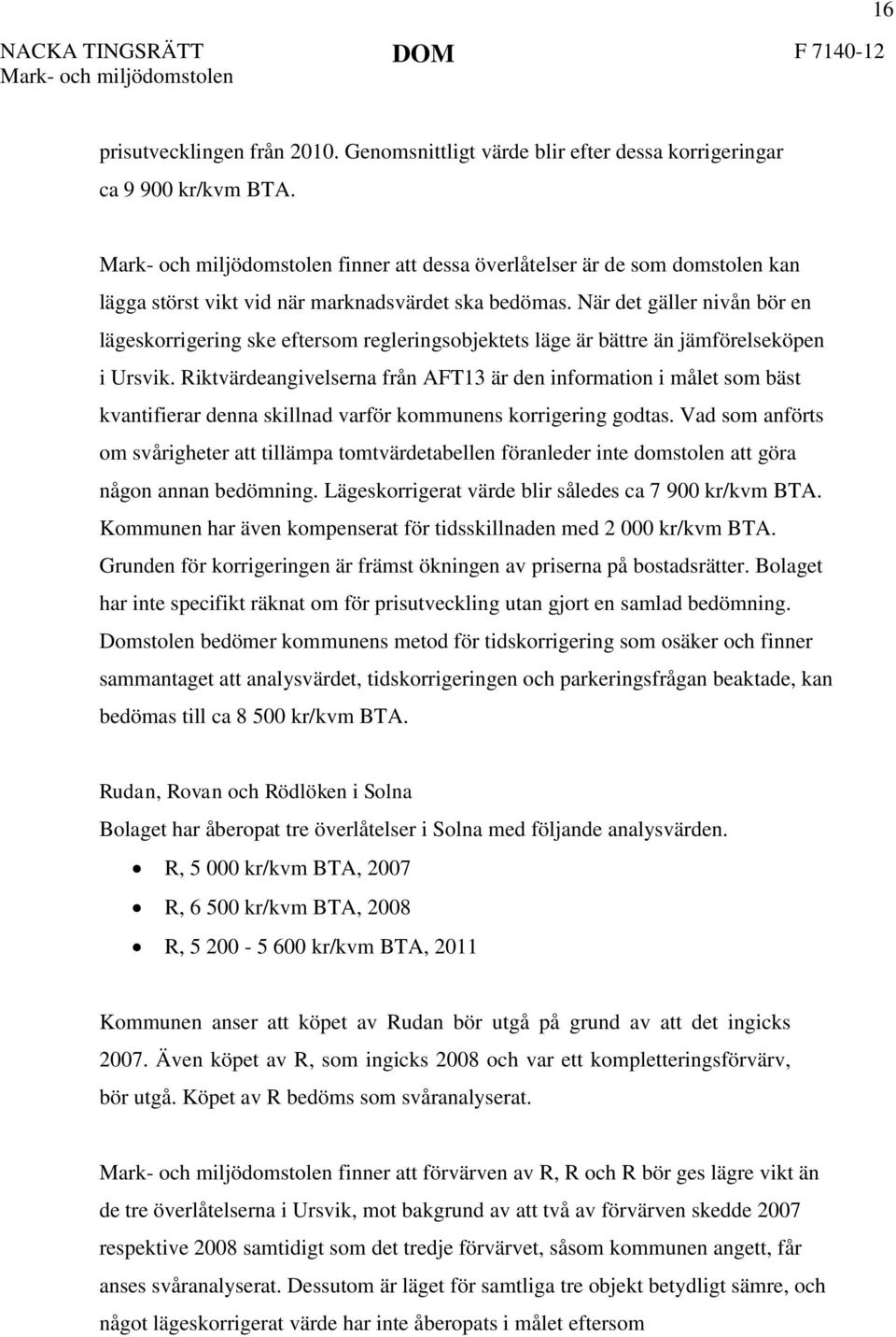 När det gäller nivån bör en lägeskorrigering ske eftersom regleringsobjektets läge är bättre än jämförelseköpen i Ursvik.