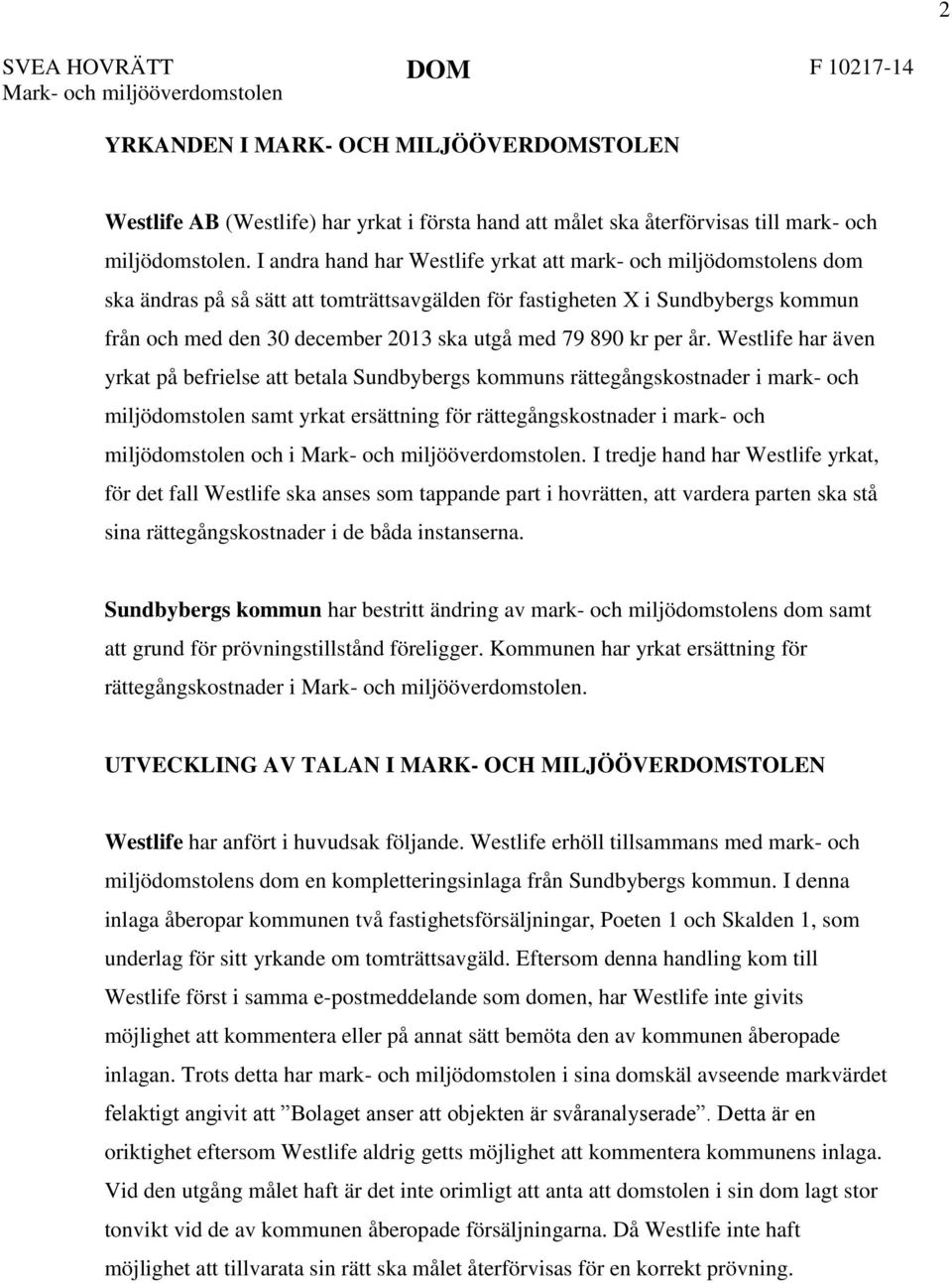 I andra hand har Westlife yrkat att mark- och miljödomstolens dom ska ändras på så sätt att tomträttsavgälden för fastigheten X i Sundbybergs kommun från och med den 30 december 2013 ska utgå med 79
