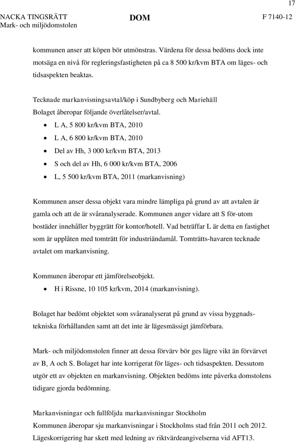 L A, 5 800 kr/kvm BTA, 2010 L A, 6 800 kr/kvm BTA, 2010 Del av Hh, 3 000 kr/kvm BTA, 2013 S och del av Hh, 6 000 kr/kvm BTA, 2006 L, 5 500 kr/kvm BTA, 2011 (markanvisning) Kommunen anser dessa objekt