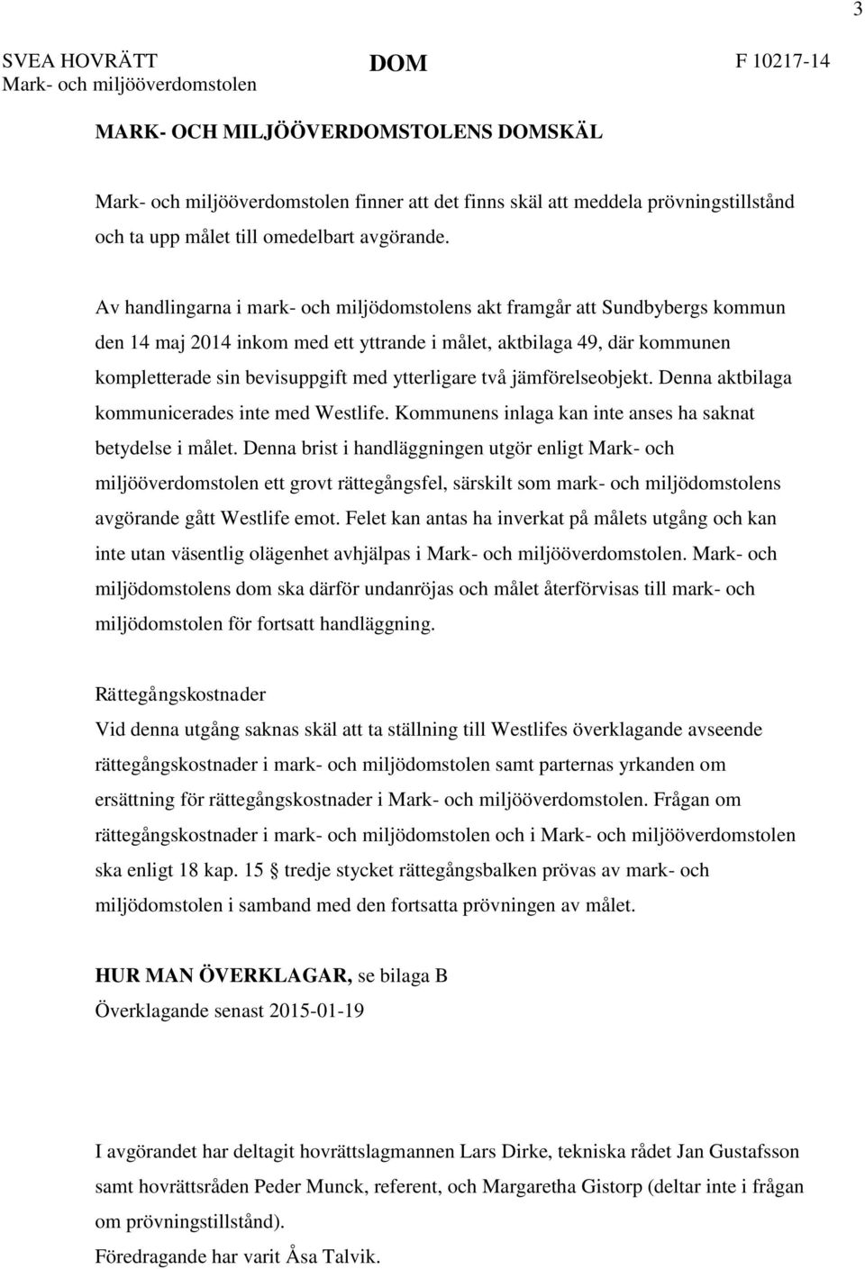 Av handlingarna i mark- och miljödomstolens akt framgår att Sundbybergs kommun den 14 maj 2014 inkom med ett yttrande i målet, aktbilaga 49, där kommunen kompletterade sin bevisuppgift med