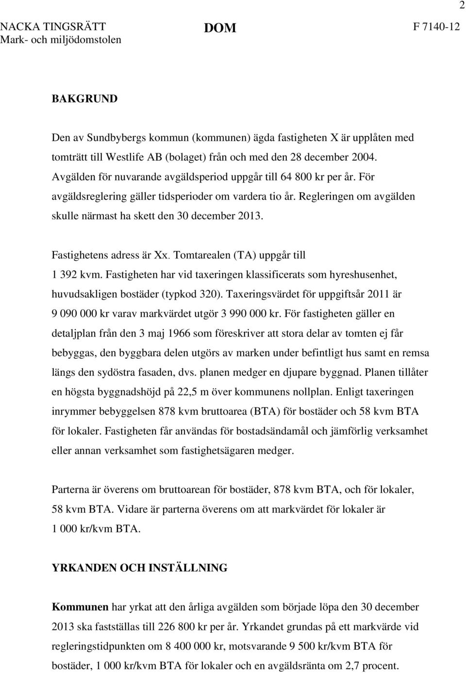 Fastighetens adress är Xx. Tomtarealen (TA) uppgår till 1 392 kvm. Fastigheten har vid taxeringen klassificerats som hyreshusenhet, huvudsakligen bostäder (typkod 320).