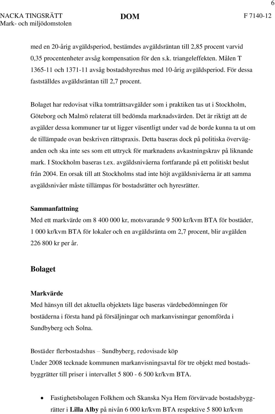 Bolaget har redovisat vilka tomträttsavgälder som i praktiken tas ut i Stockholm, Göteborg och Malmö relaterat till bedömda marknadsvärden.