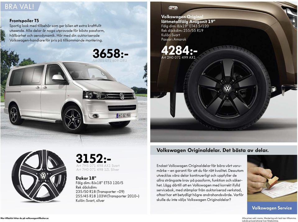 3658:- Art 7E5 071 609 GRU Volkswagen Original lättmetallfälg Aragonit 19" Fälg dim: 8Jx19" ET43 5/120 Rek däckdim: 255/55 R19 Kulör: Svart Passar: Amarok 4284:- Art 2H0 071 499 AX1 3152:- Art 7H5