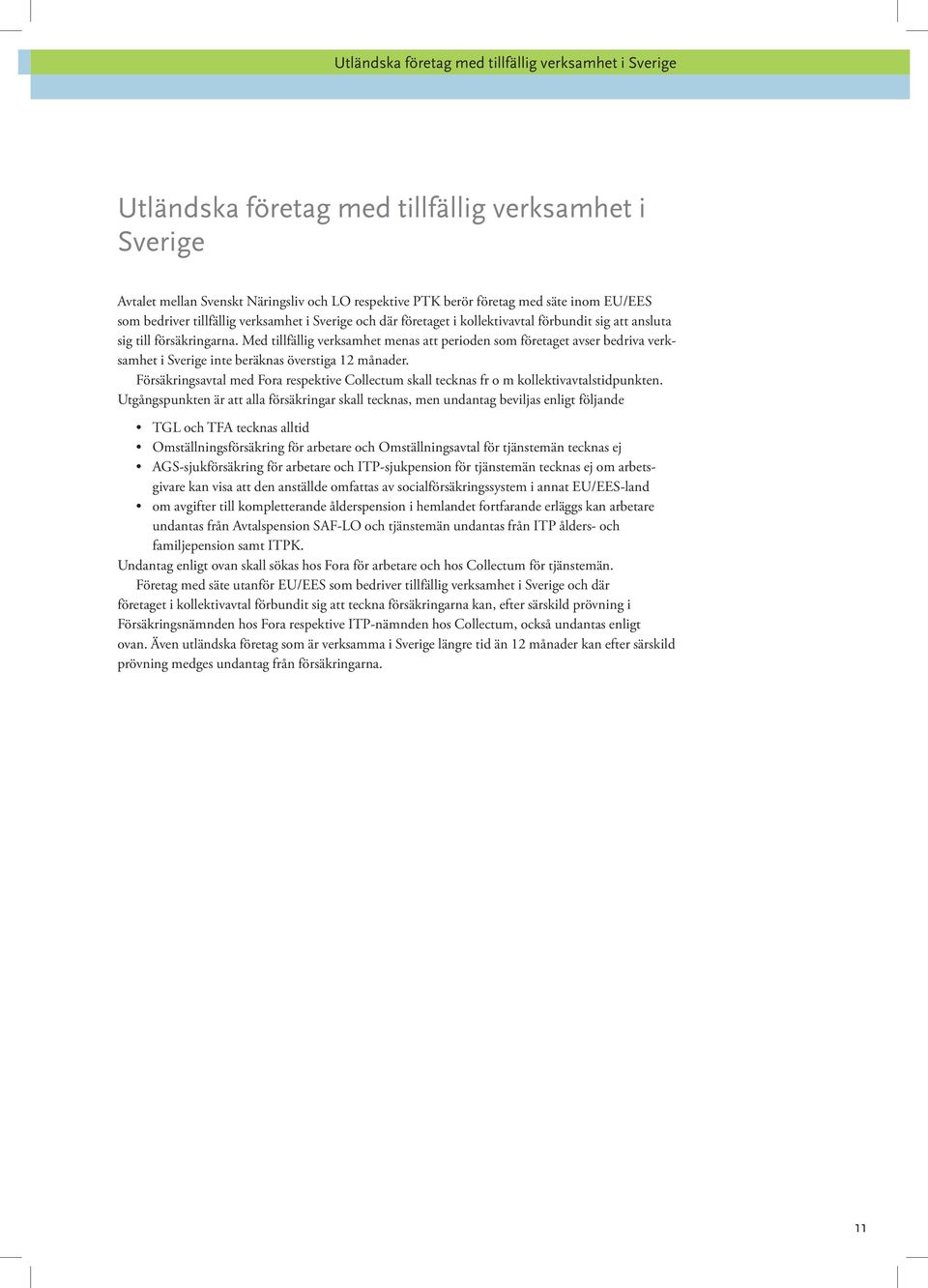 Med tillfällig verksamhet menas att perioden som företaget avser bedriva verksamhet i Sverige inte beräknas överstiga 12 månader.