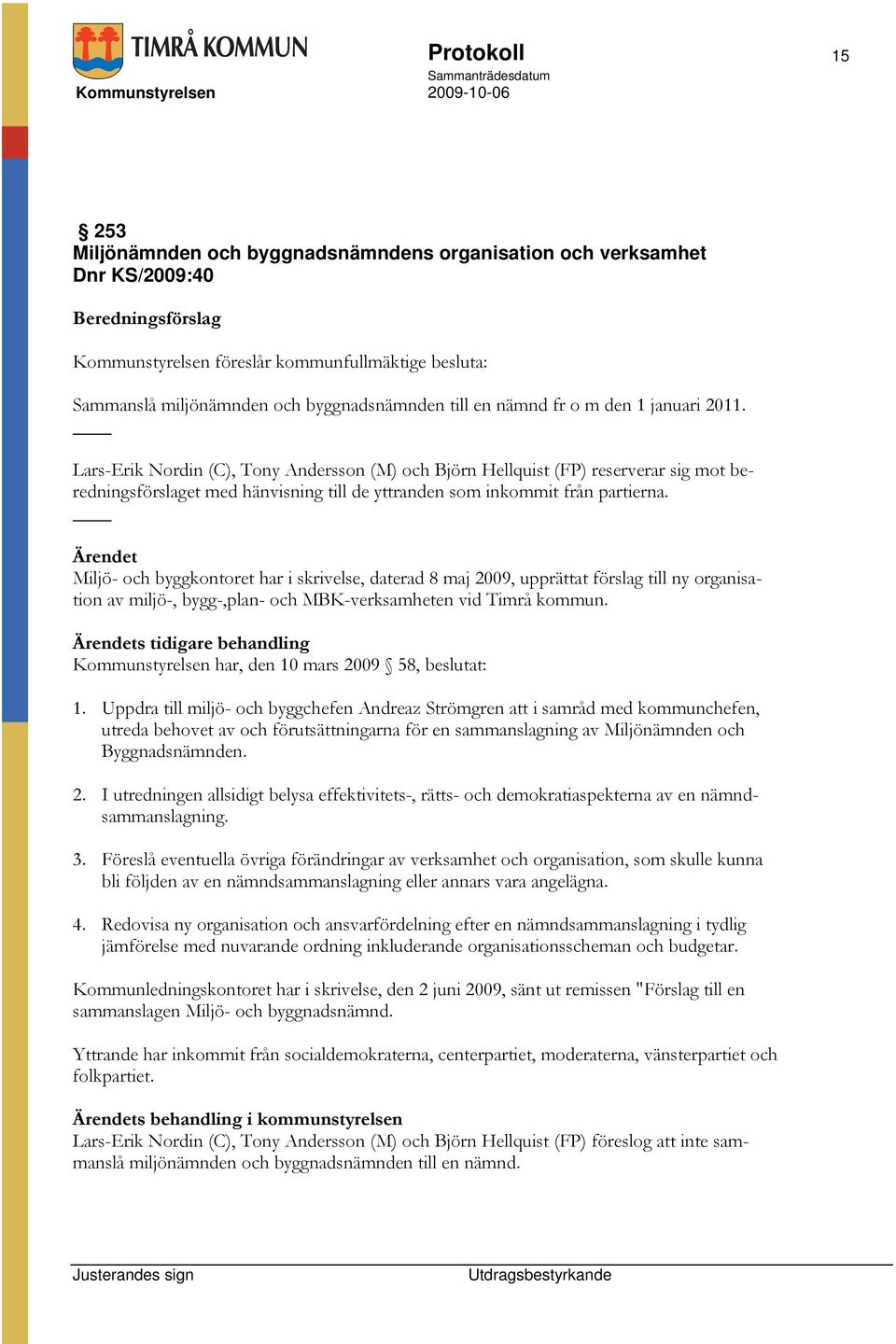 Lars-Erik Nordin (C), Tony Andersson (M) och Björn Hellquist (FP) reserverar sig mot beredningsförslaget med hänvisning till de yttranden som inkommit från partierna.