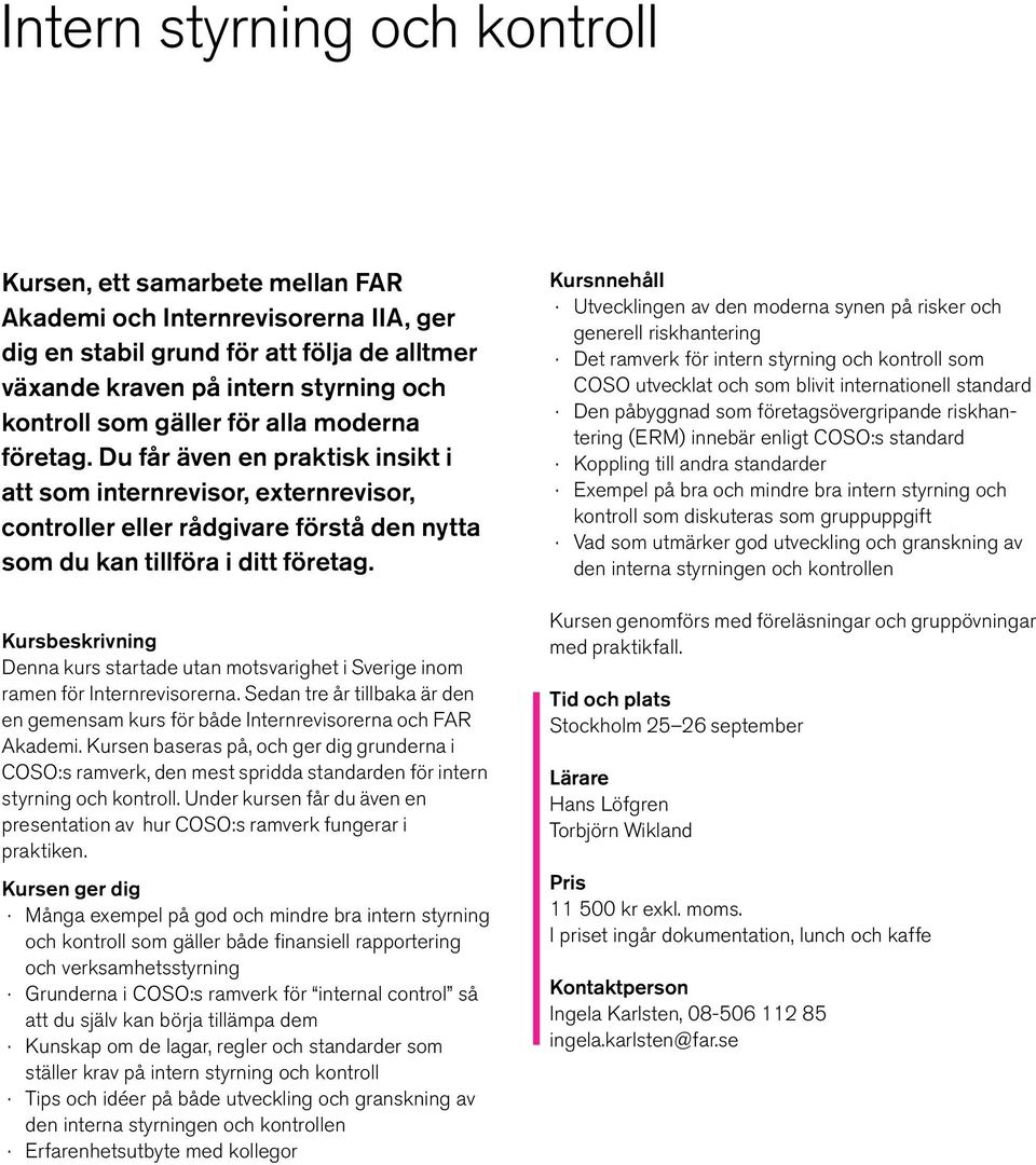 Denna kurs startade utan motsvarighet i Sverige inom ramen för Internrevisorerna. Sedan tre år tillbaka är den en gemensam kurs för både Internrevisorerna och FAR Akademi.