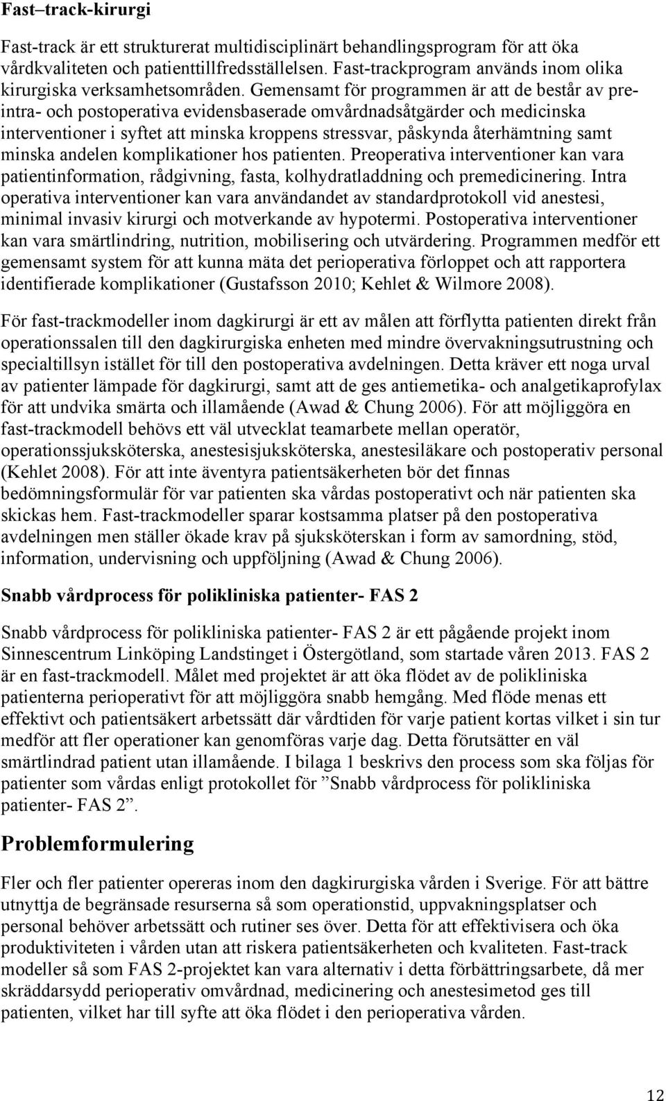 Gemensamt för programmen är att de består av preintra- och postoperativa evidensbaserade omvårdnadsåtgärder och medicinska interventioner i syftet att minska kroppens stressvar, påskynda återhämtning