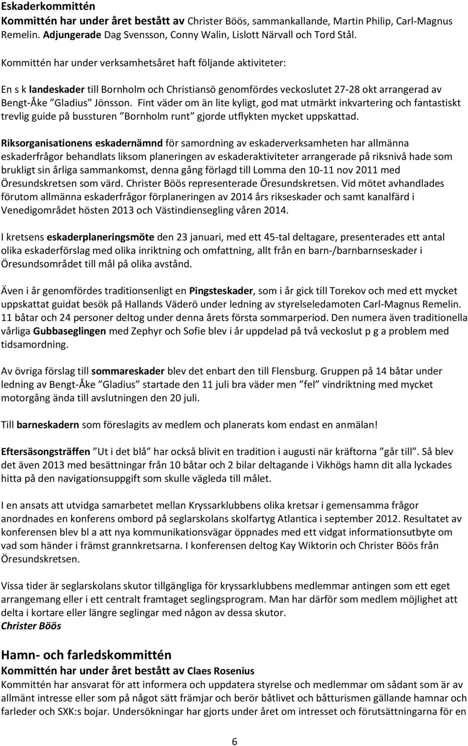 Fint väder om än lite kyligt, god mat utmärkt inkvartering och fantastiskt trevlig guide på bussturen Bornholm runt gjorde utflykten mycket uppskattad.