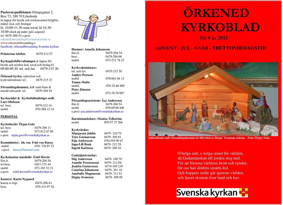 0479-212 27 Kyrkogårdförvaltningen är öppen för beök och telefon tid, tord och fredag kl 09.00-09.30 tel. och fax 0479-215 30 Örkened kyrka, akritian och kyrkvaktmätare tel.