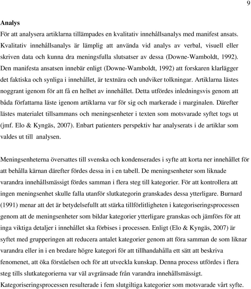 Den manifesta ansatsen innebär enligt (Downe-Wamboldt, 1992) att forskaren klarlägger det faktiska och synliga i innehållet, är textnära och undviker tolkningar.