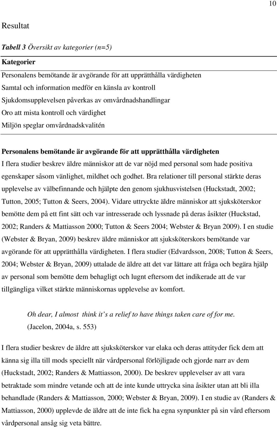 studier beskrev äldre människor att de var nöjd med personal som hade positiva egenskaper såsom vänlighet, mildhet och godhet.